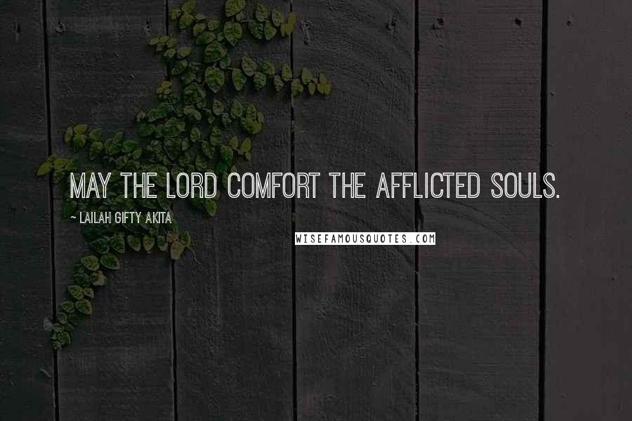 Lailah Gifty Akita Quotes: May the Lord comfort the afflicted souls.