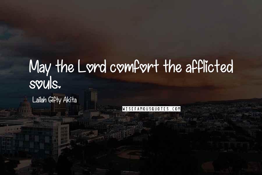 Lailah Gifty Akita Quotes: May the Lord comfort the afflicted souls.