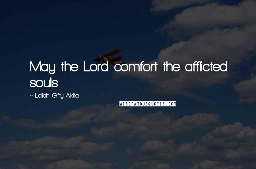 Lailah Gifty Akita Quotes: May the Lord comfort the afflicted souls.