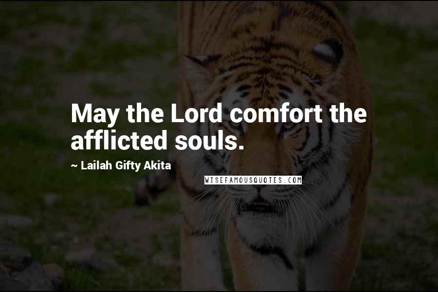 Lailah Gifty Akita Quotes: May the Lord comfort the afflicted souls.