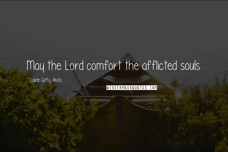 Lailah Gifty Akita Quotes: May the Lord comfort the afflicted souls.