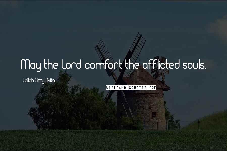 Lailah Gifty Akita Quotes: May the Lord comfort the afflicted souls.