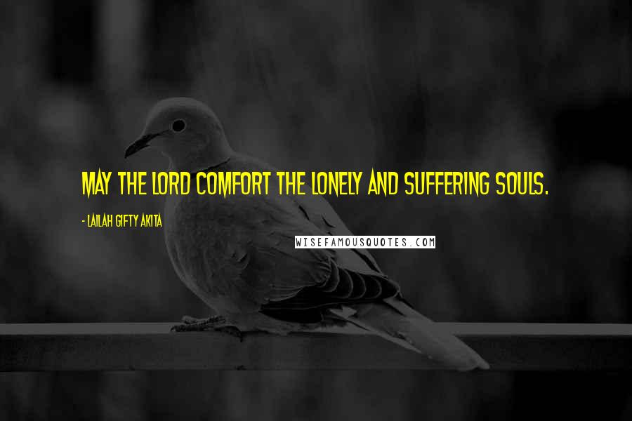 Lailah Gifty Akita Quotes: May the Lord comfort the lonely and suffering souls.