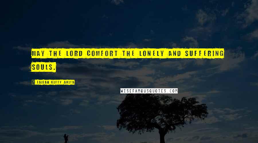 Lailah Gifty Akita Quotes: May the Lord comfort the lonely and suffering souls.