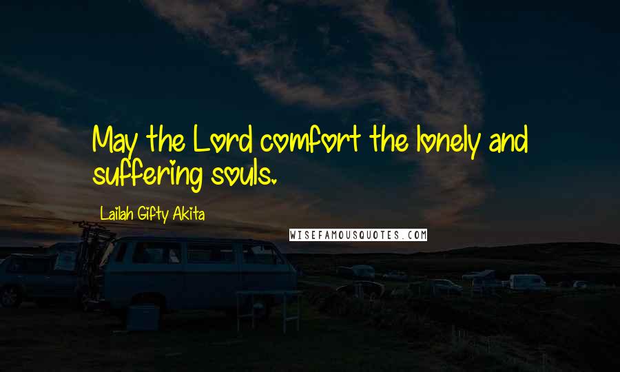 Lailah Gifty Akita Quotes: May the Lord comfort the lonely and suffering souls.