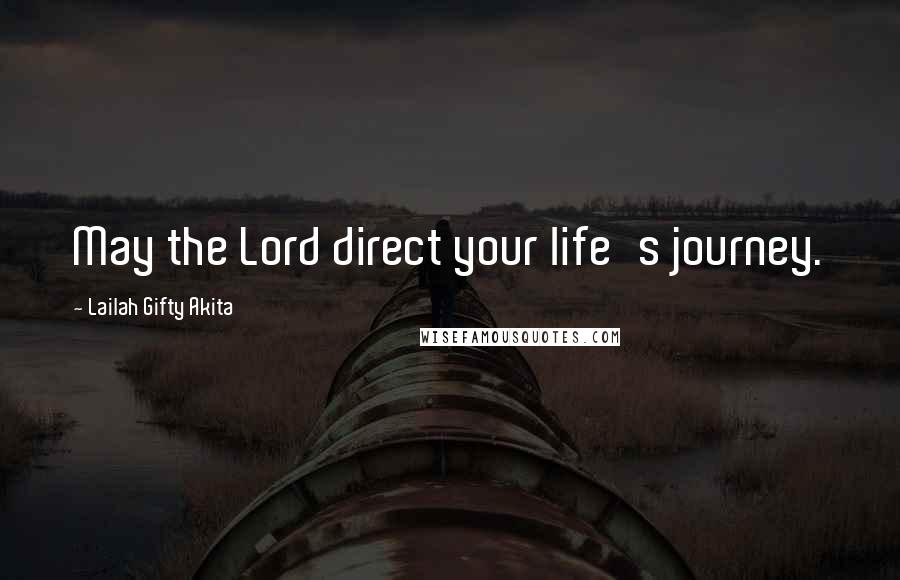 Lailah Gifty Akita Quotes: May the Lord direct your life's journey.