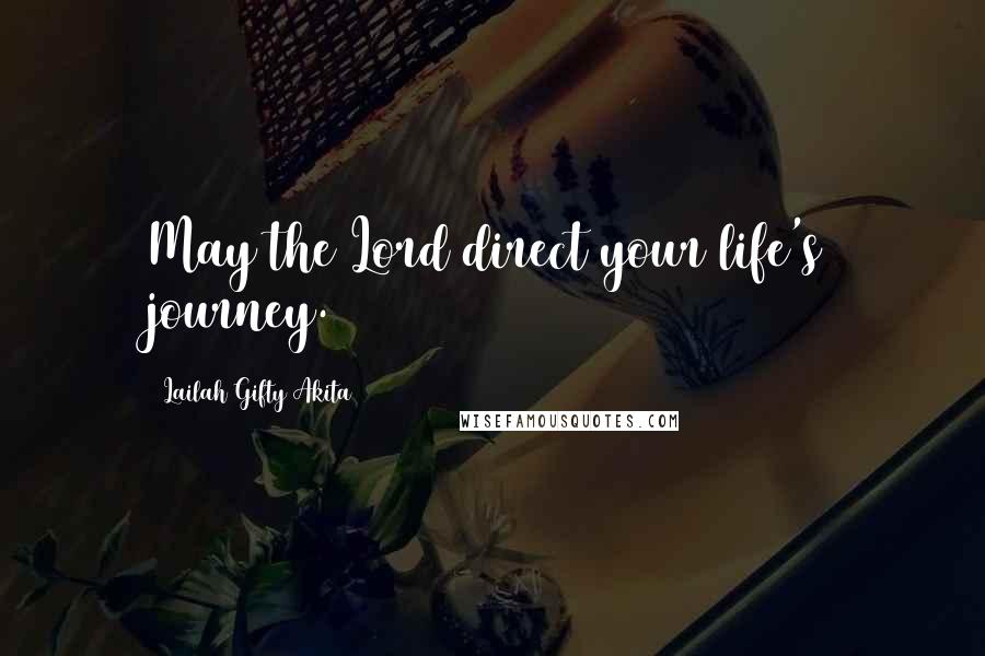 Lailah Gifty Akita Quotes: May the Lord direct your life's journey.
