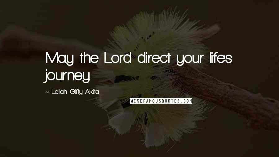 Lailah Gifty Akita Quotes: May the Lord direct your life's journey.