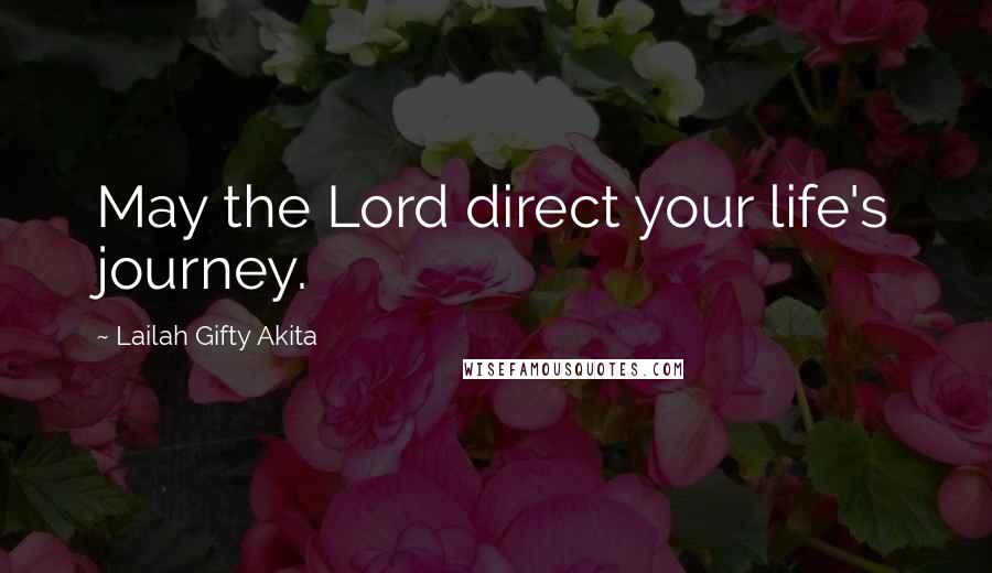 Lailah Gifty Akita Quotes: May the Lord direct your life's journey.