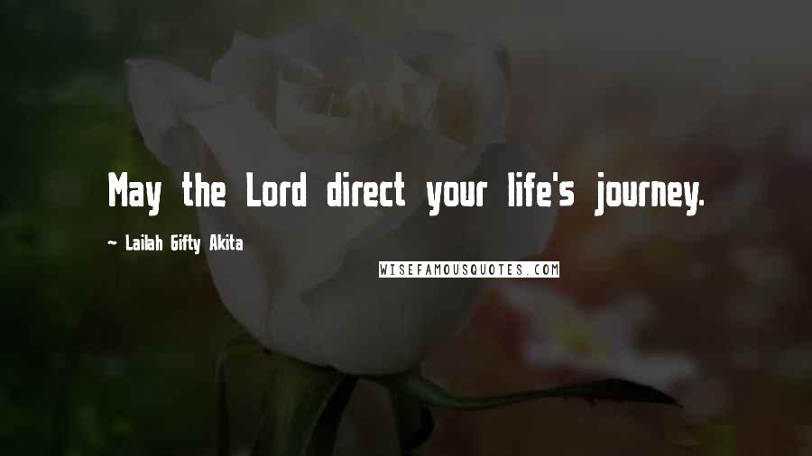 Lailah Gifty Akita Quotes: May the Lord direct your life's journey.