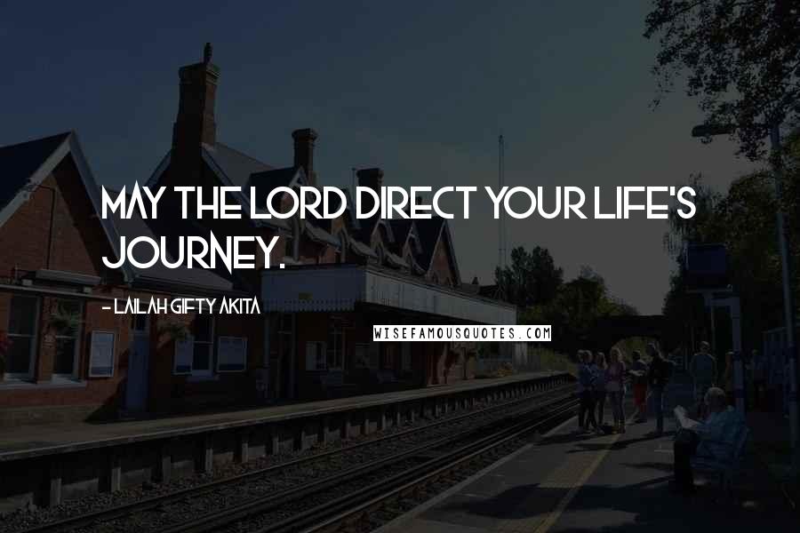 Lailah Gifty Akita Quotes: May the Lord direct your life's journey.