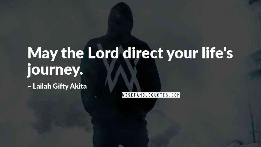 Lailah Gifty Akita Quotes: May the Lord direct your life's journey.