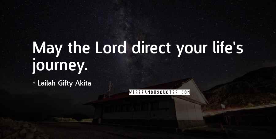 Lailah Gifty Akita Quotes: May the Lord direct your life's journey.