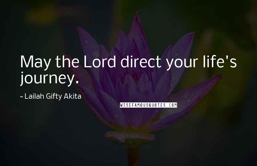 Lailah Gifty Akita Quotes: May the Lord direct your life's journey.