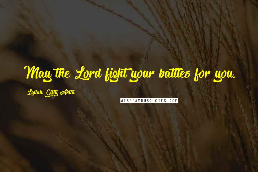 Lailah Gifty Akita Quotes: May the Lord fight your battles for you.