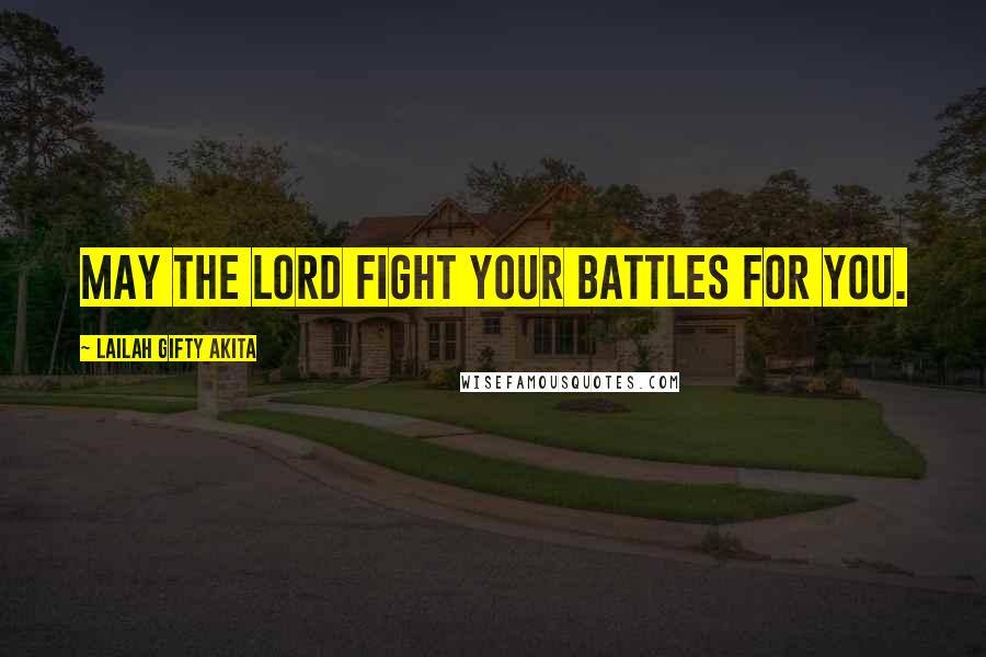 Lailah Gifty Akita Quotes: May the Lord fight your battles for you.
