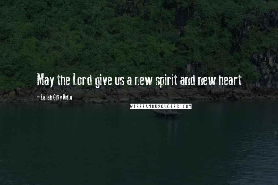 Lailah Gifty Akita Quotes: May the Lord give us a new spirit and new heart