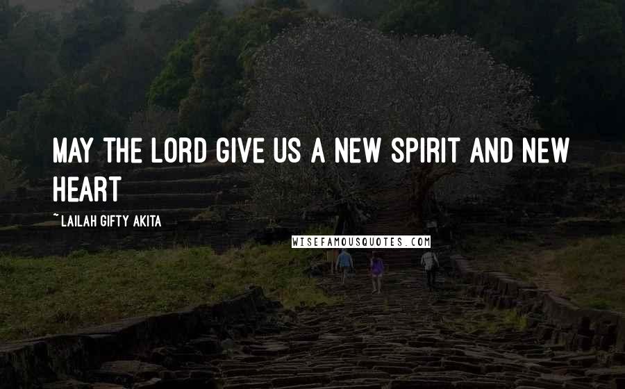 Lailah Gifty Akita Quotes: May the Lord give us a new spirit and new heart