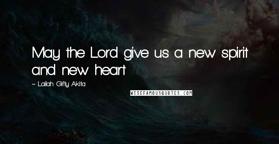 Lailah Gifty Akita Quotes: May the Lord give us a new spirit and new heart