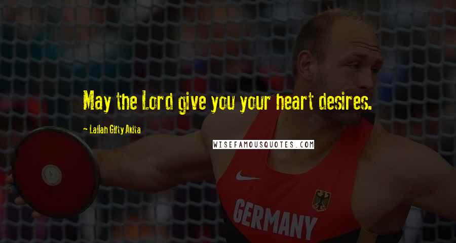 Lailah Gifty Akita Quotes: May the Lord give you your heart desires.