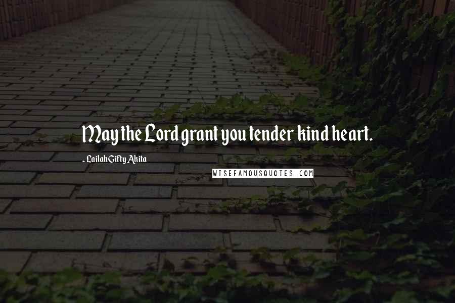 Lailah Gifty Akita Quotes: May the Lord grant you tender kind heart.
