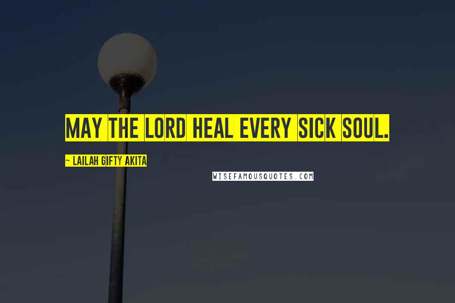 Lailah Gifty Akita Quotes: May the Lord heal every sick soul.