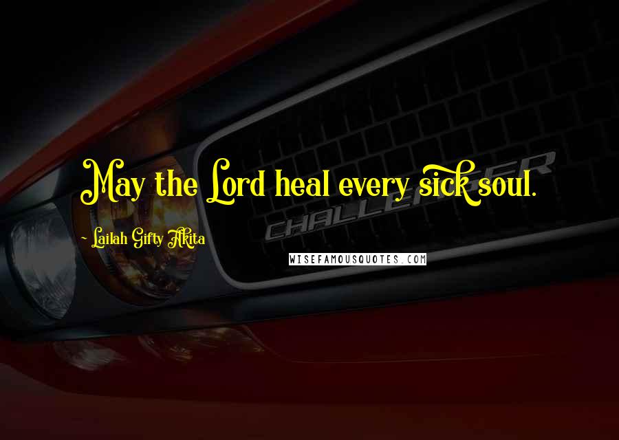 Lailah Gifty Akita Quotes: May the Lord heal every sick soul.
