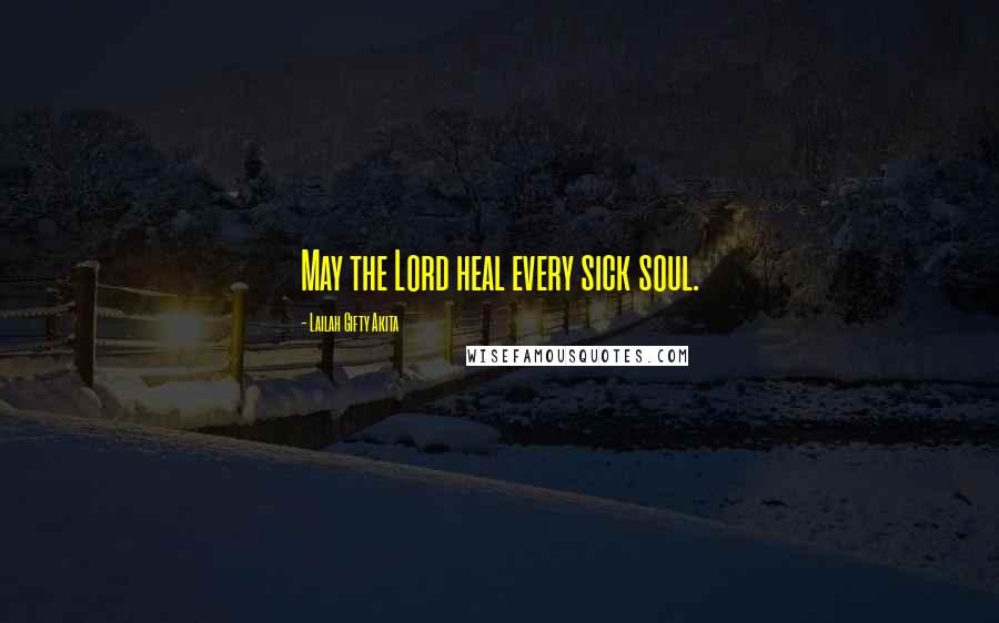 Lailah Gifty Akita Quotes: May the Lord heal every sick soul.