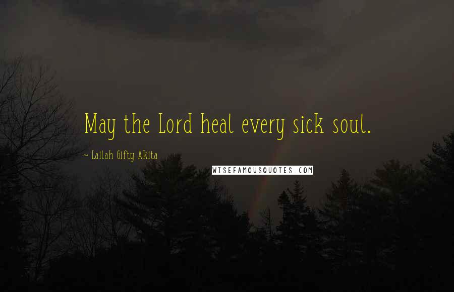 Lailah Gifty Akita Quotes: May the Lord heal every sick soul.