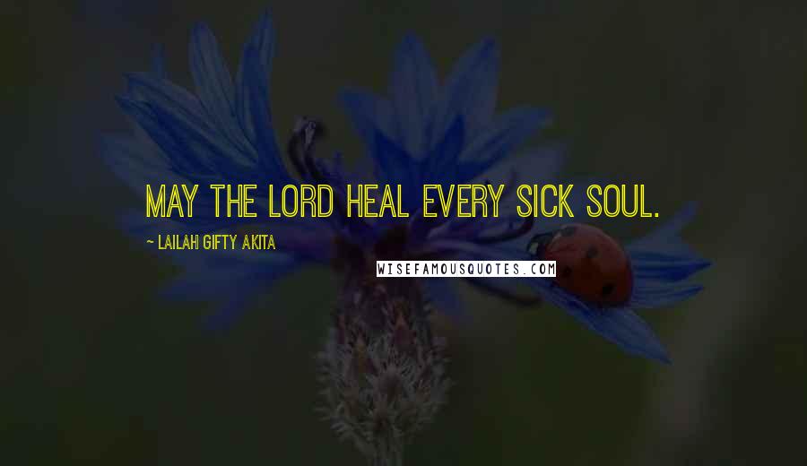 Lailah Gifty Akita Quotes: May the Lord heal every sick soul.