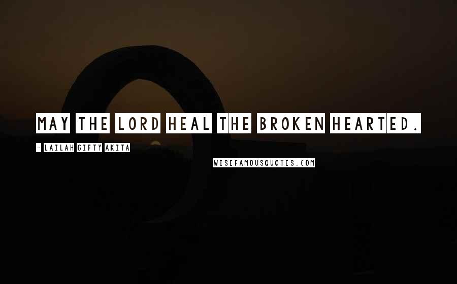 Lailah Gifty Akita Quotes: May the Lord heal the broken hearted.