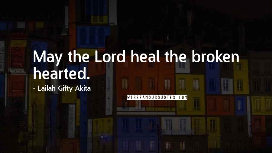 Lailah Gifty Akita Quotes: May the Lord heal the broken hearted.