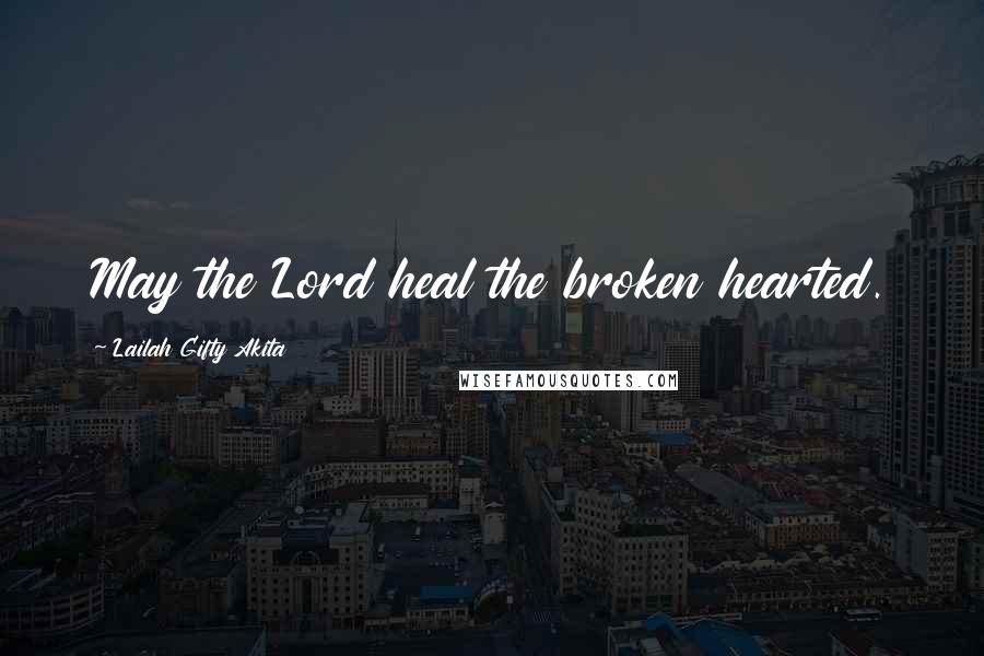 Lailah Gifty Akita Quotes: May the Lord heal the broken hearted.