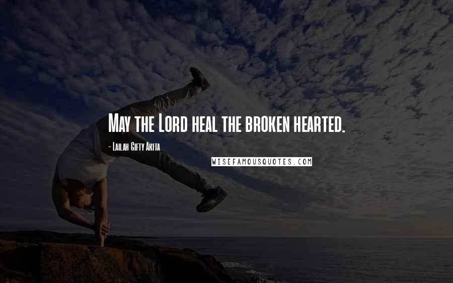 Lailah Gifty Akita Quotes: May the Lord heal the broken hearted.