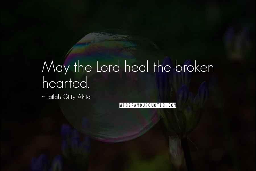 Lailah Gifty Akita Quotes: May the Lord heal the broken hearted.