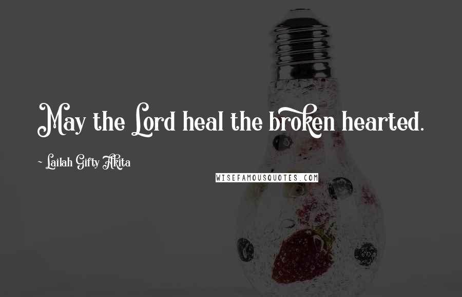 Lailah Gifty Akita Quotes: May the Lord heal the broken hearted.