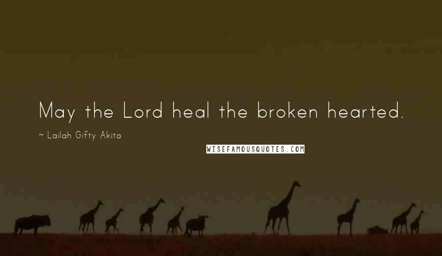 Lailah Gifty Akita Quotes: May the Lord heal the broken hearted.