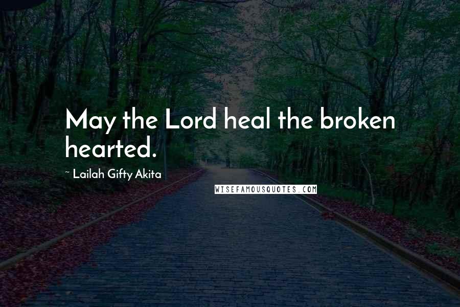 Lailah Gifty Akita Quotes: May the Lord heal the broken hearted.