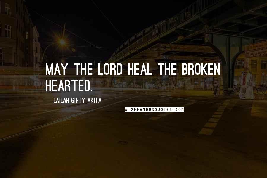 Lailah Gifty Akita Quotes: May the Lord heal the broken hearted.