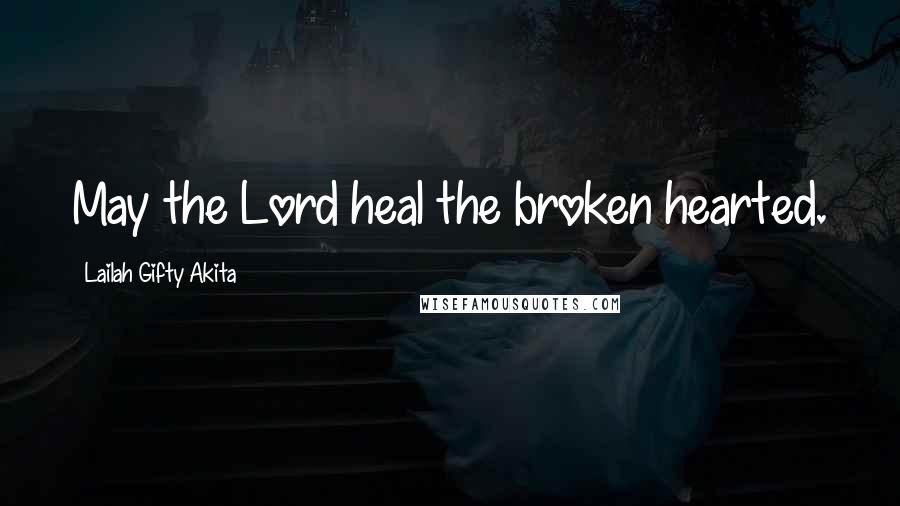 Lailah Gifty Akita Quotes: May the Lord heal the broken hearted.