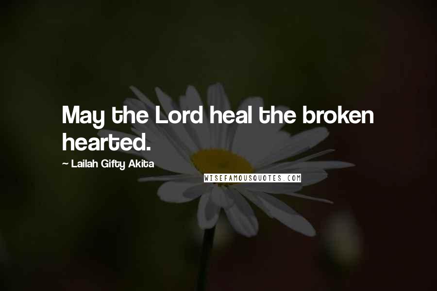 Lailah Gifty Akita Quotes: May the Lord heal the broken hearted.