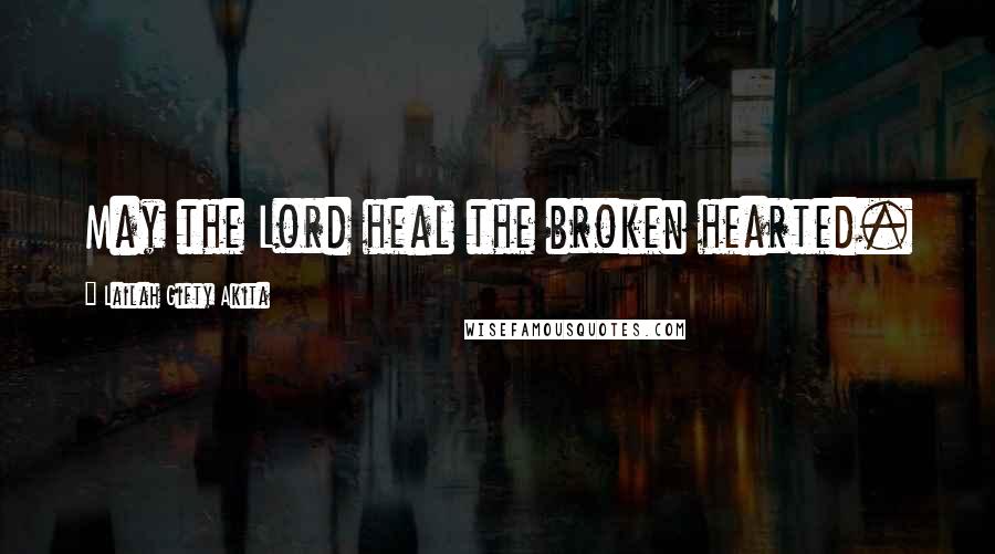 Lailah Gifty Akita Quotes: May the Lord heal the broken hearted.