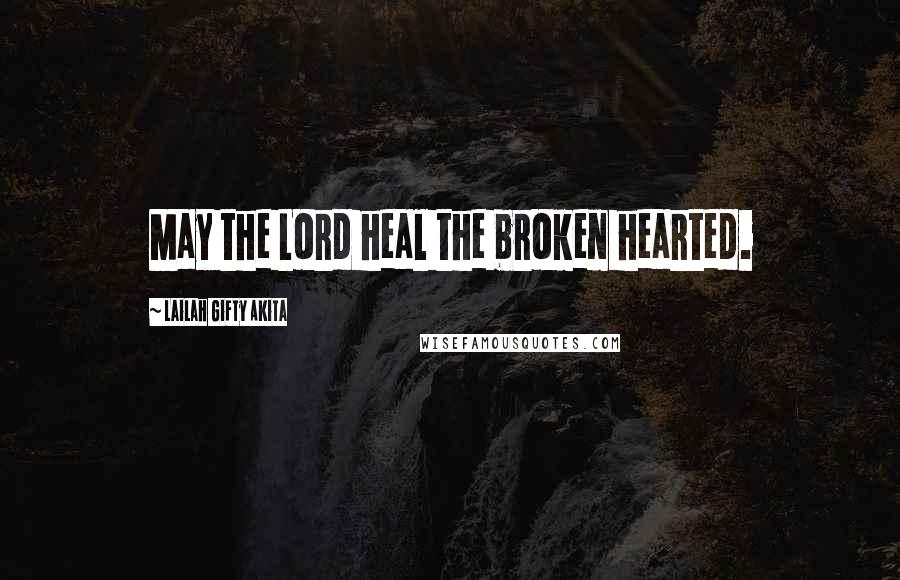 Lailah Gifty Akita Quotes: May the Lord heal the broken hearted.