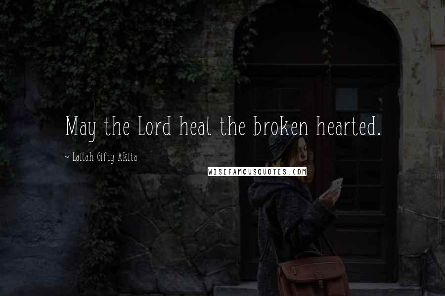Lailah Gifty Akita Quotes: May the Lord heal the broken hearted.