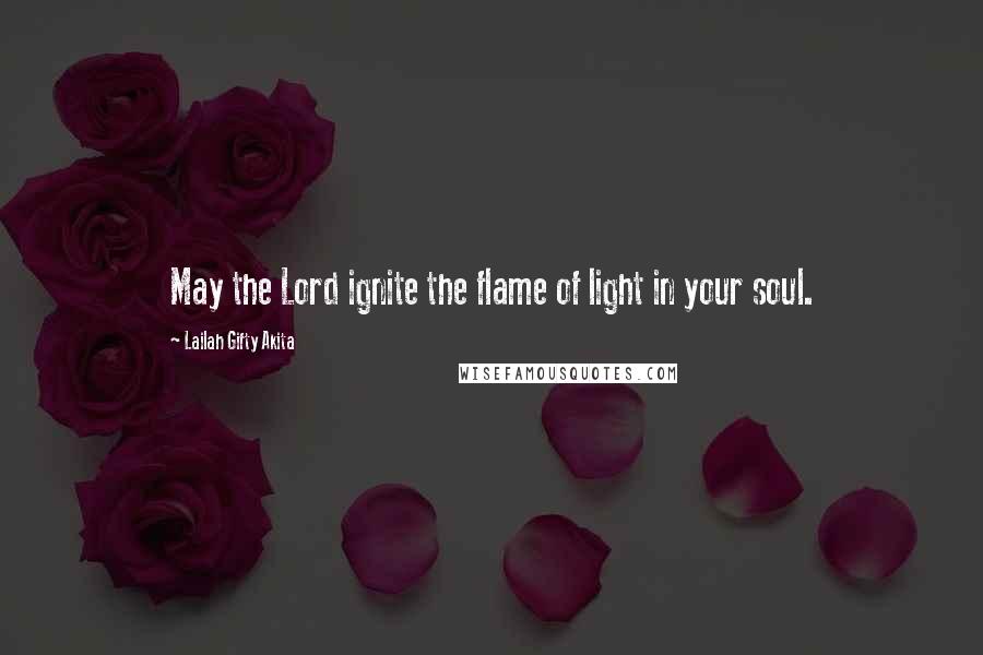 Lailah Gifty Akita Quotes: May the Lord ignite the flame of light in your soul.