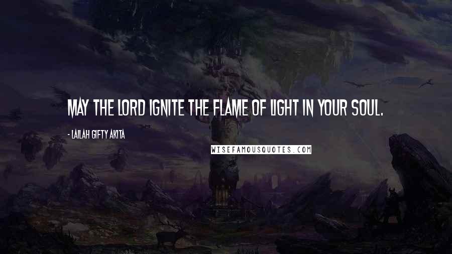 Lailah Gifty Akita Quotes: May the Lord ignite the flame of light in your soul.