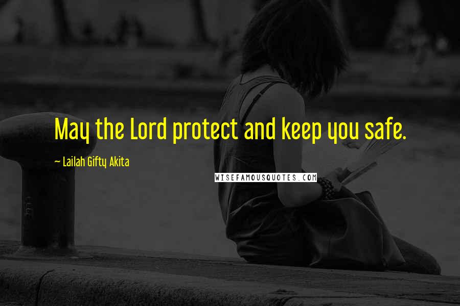 Lailah Gifty Akita Quotes: May the Lord protect and keep you safe.