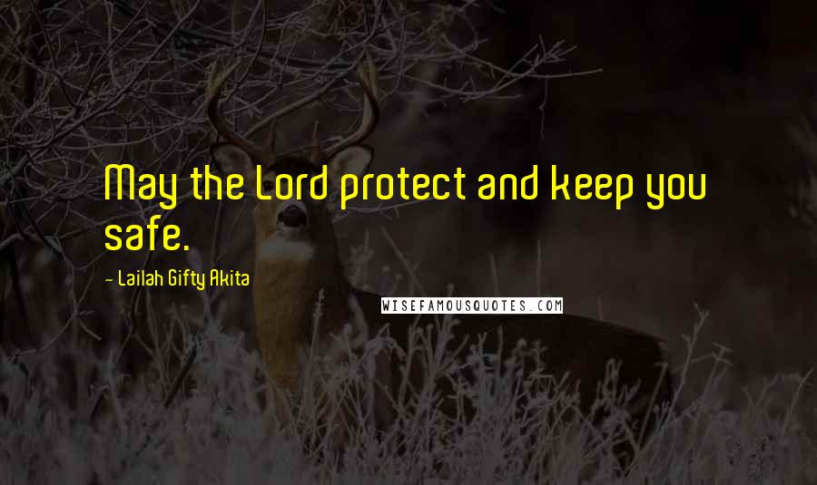 Lailah Gifty Akita Quotes: May the Lord protect and keep you safe.