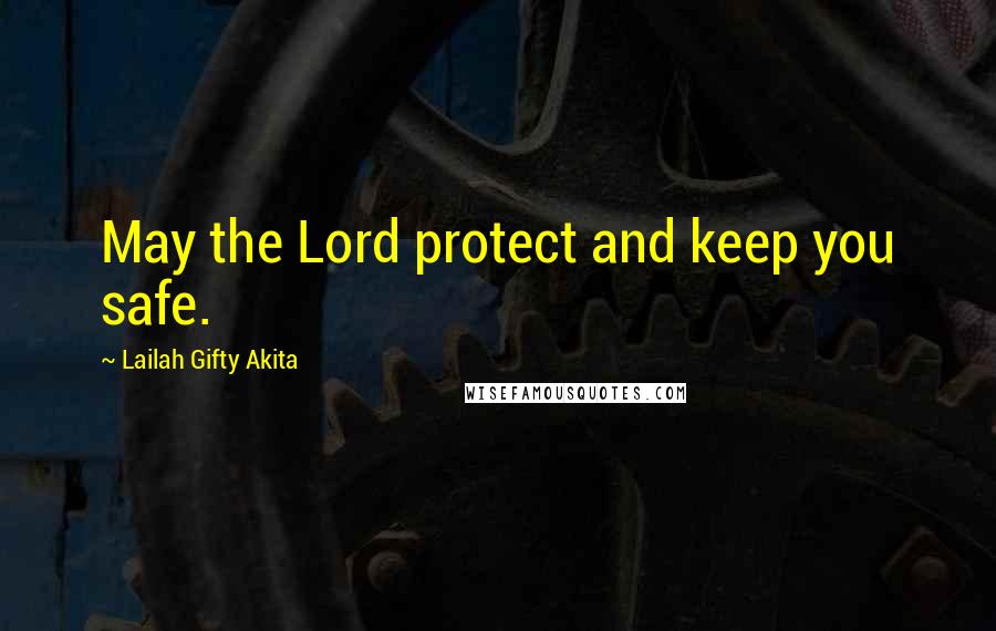 Lailah Gifty Akita Quotes: May the Lord protect and keep you safe.