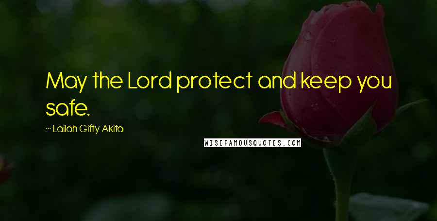 Lailah Gifty Akita Quotes: May the Lord protect and keep you safe.